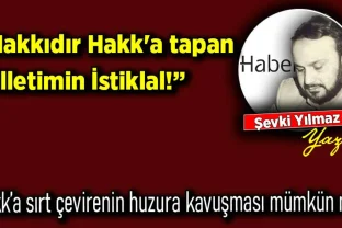 Şevki Yılmaz yazdı: 'Hakkıdır Hakk'a tapan Milletimin İstiklal!'