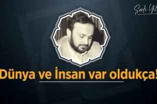 Şevki Yılmaz yazdı: Dünya ve insan var oldukça!