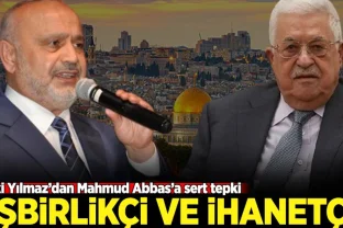 Şevki Yılmaz’dan Mahmud Abbas’a sert tepki