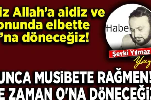 Şevki Yılmaz yazdı: Bunca musibete rağmen! Ne zaman O'na döneceğiz?