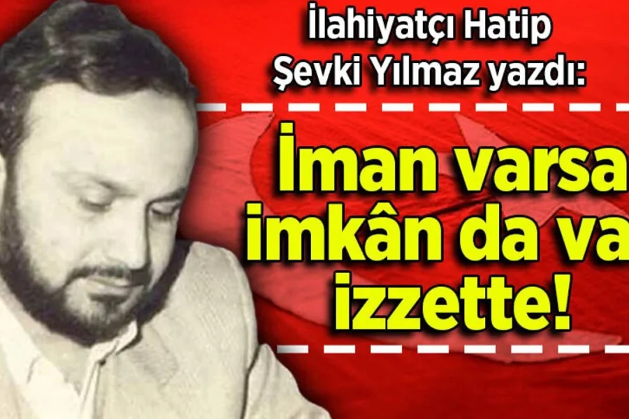 Şevki Yılmaz yazdı: İman varsa imkân da var izzette!